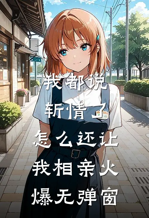 我都说斩情了，怎么还让我相亲火爆无弹窗