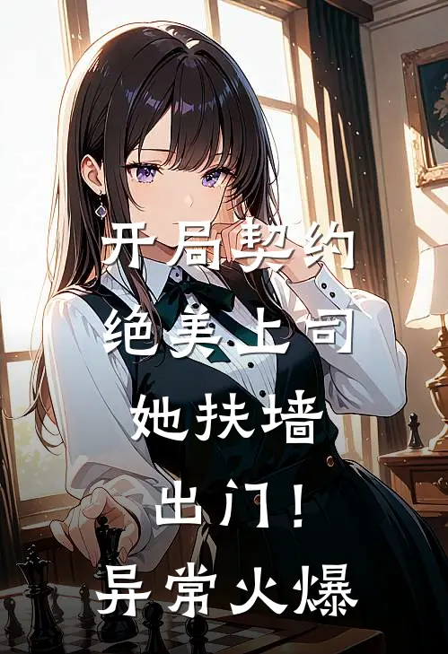 开局契约绝美上司，她扶墙出门！异常火爆