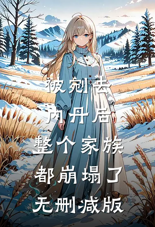 被剜去内丹后，整个家族都崩塌了无删减版