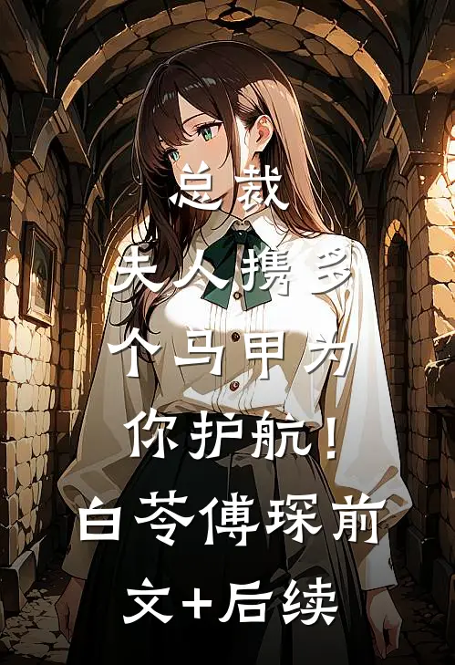 总裁，夫人携多个马甲为你护航！白苓傅琛前文+后续