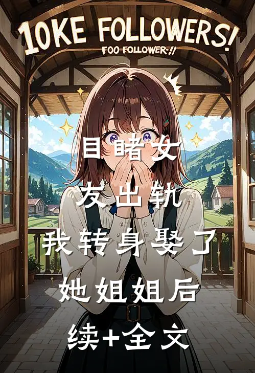 目睹女友出轨，我转身娶了她姐姐后续+全文