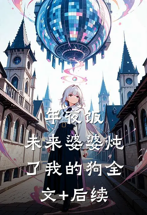 年夜饭，未来婆婆炖了我的狗全文+后续
