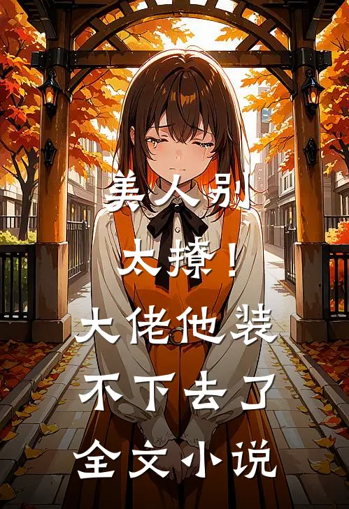 美人别太撩！大佬他装不下去了全文小说