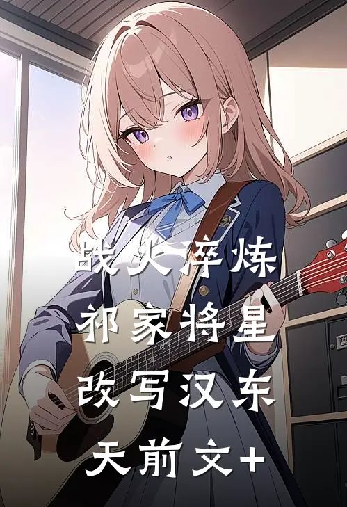 战火淬炼：祁家将星改写汉东天前文+