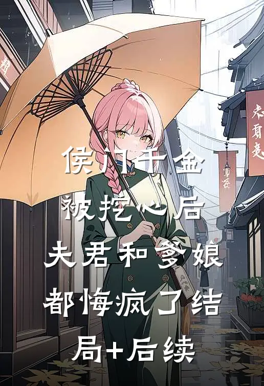 侯门千金被挖心后，夫君和爹娘都悔疯了结局+后续