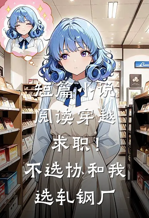 短篇小说阅读穿越求职！不选协和，我选轧钢厂
