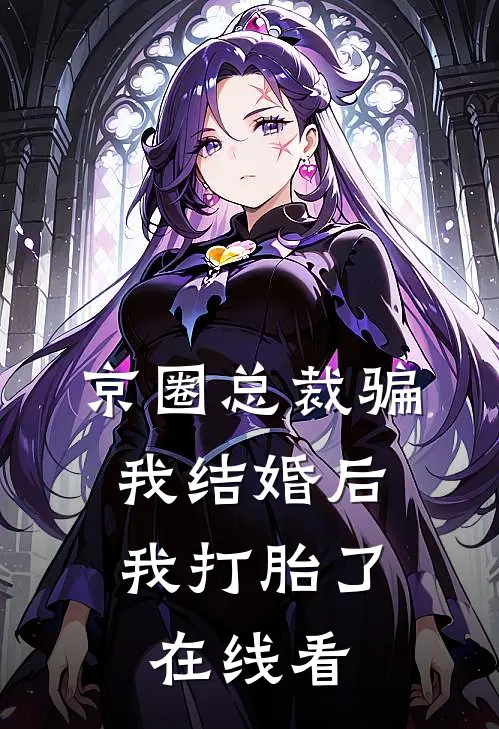 京圈总裁骗我结婚后，我打胎了在线看