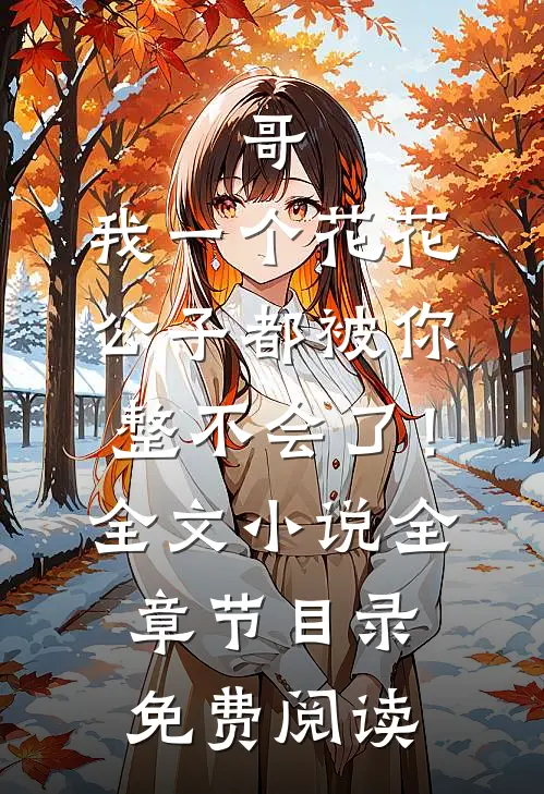 哥，我一个花花公子都被你整不会了！全文小说全章节目录免费阅读