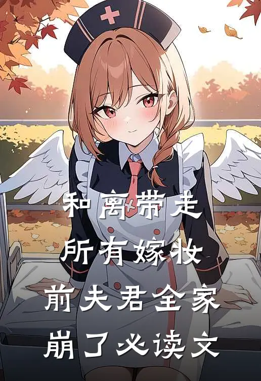 和离带走所有嫁妆，前夫君全家崩了必读文