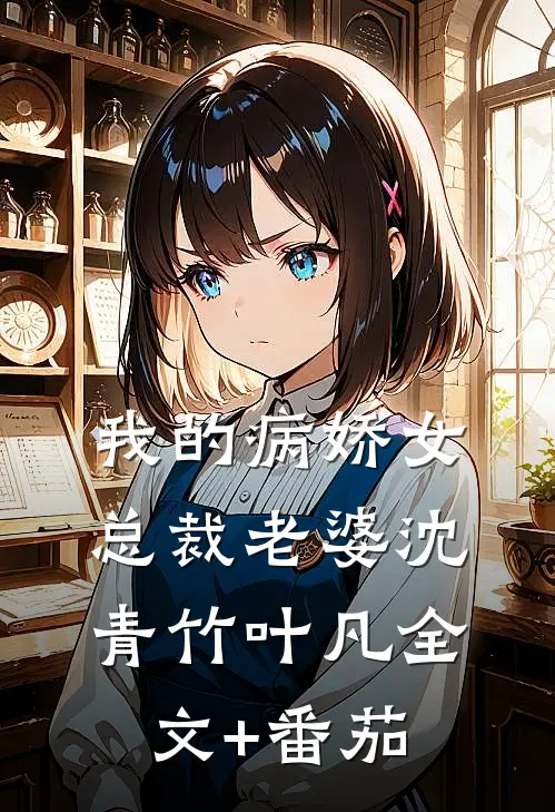 我的病娇女总裁老婆沈青竹叶凡全文+番茄
