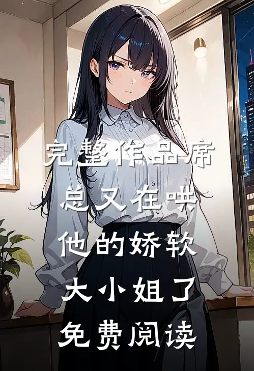 完整作品席总又在哄他的娇软大小姐了免费阅读