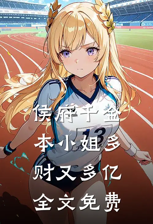 侯府千金：本小姐多财又多亿全文免费