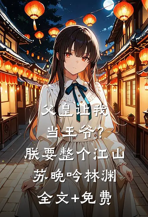 父皇让我当王爷？朕要整个江山苏晚吟林渊全文+免费