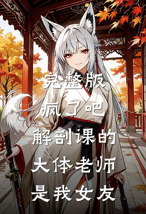 完整版疯了吧，解剖课的大体老师是我女友