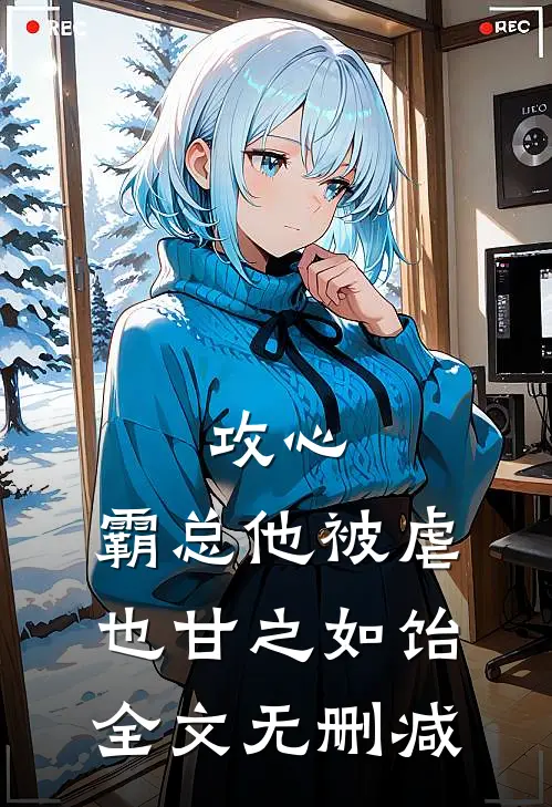 攻心：霸总他被虐也甘之如饴全文无删减