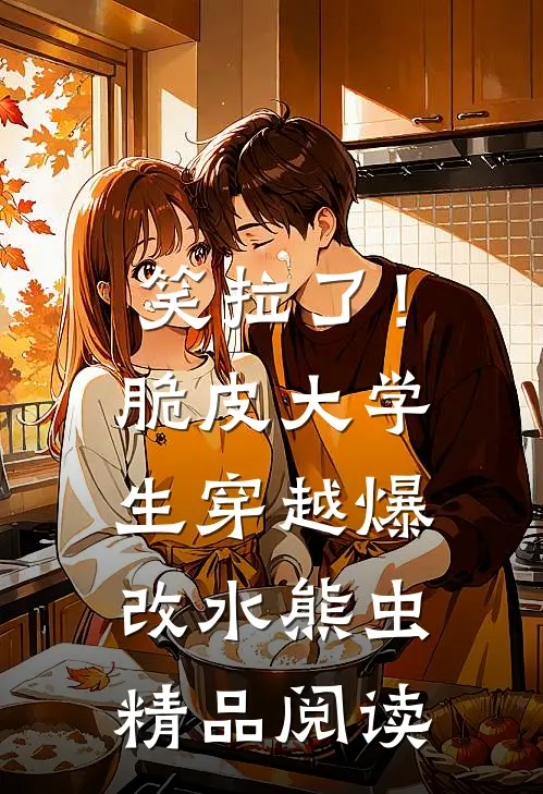 笑拉了！脆皮大学生穿越爆改水熊虫精品阅读