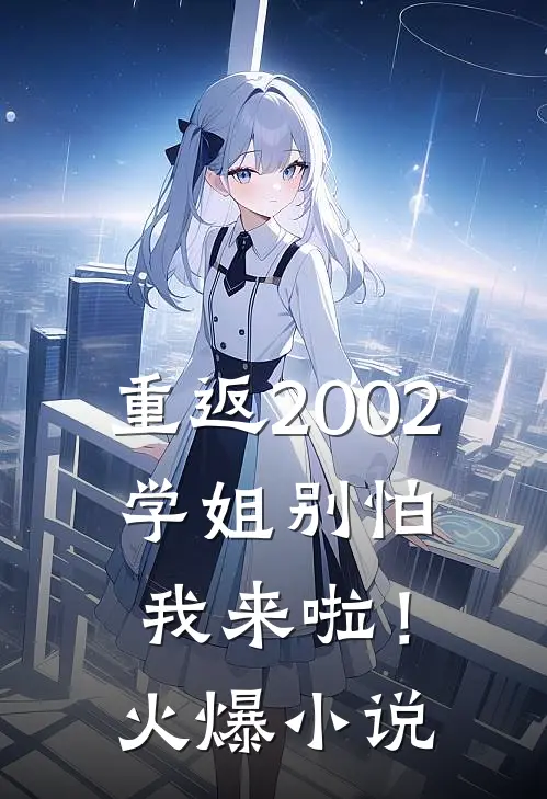 重返2002：学姐别怕我来啦！火爆小说