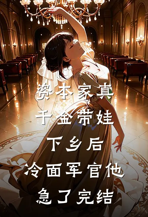 资本家真千金带娃下乡后，冷面军官他急了完结