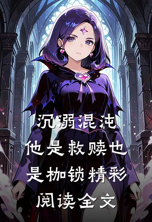 沉溺混沌,他是救赎也是枷锁精彩阅读全文免费