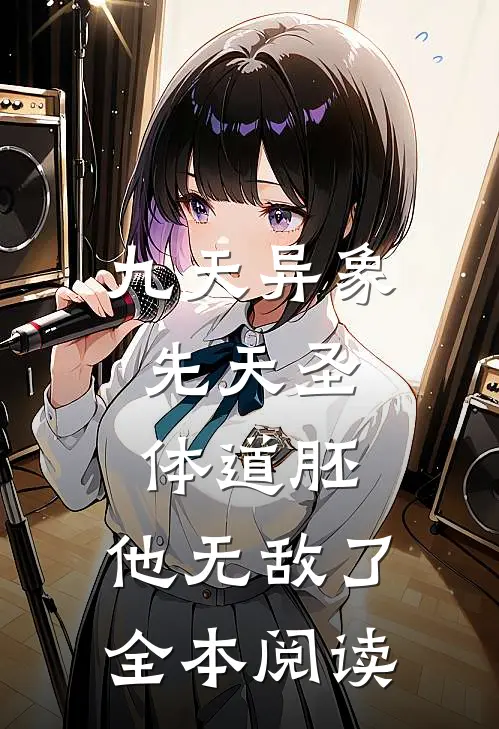 九天异象：先天圣体道胚，他无敌了全本阅读