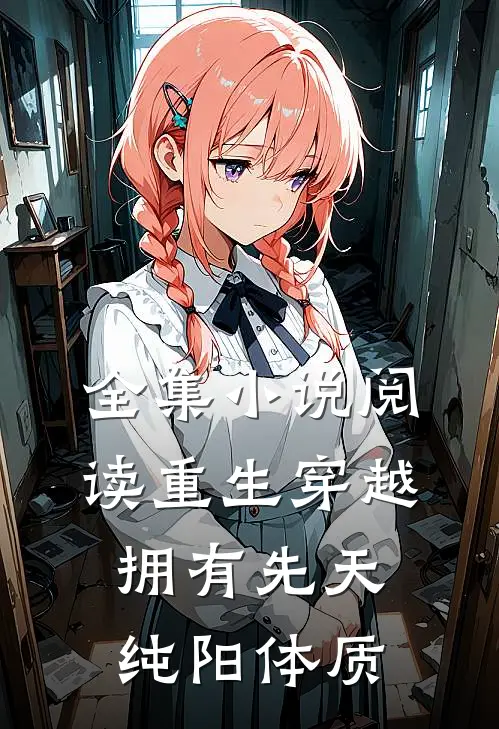 全集小说阅读重生穿越：拥有先天纯阳体质