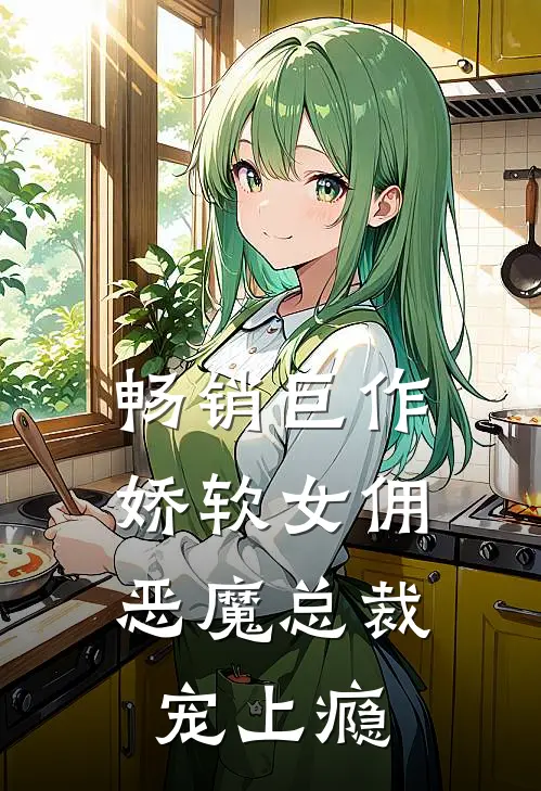 畅销巨作娇软女佣：恶魔总裁宠上瘾
