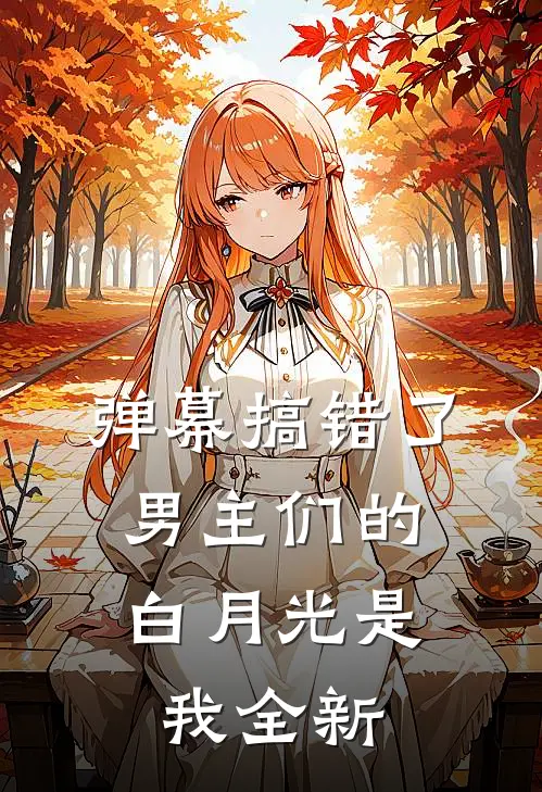 弹幕搞错了，男主们的白月光是我全新