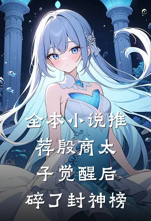 全本小说推荐殷商太子觉醒后，碎了封神榜