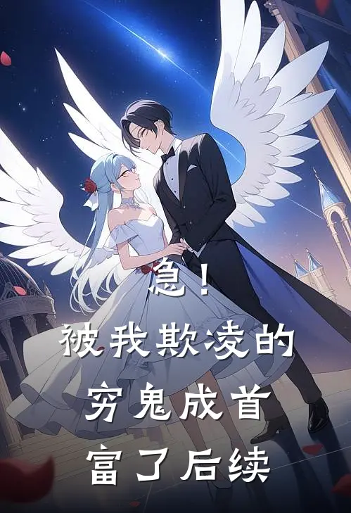 急！被我欺凌的穷鬼成首富了后续