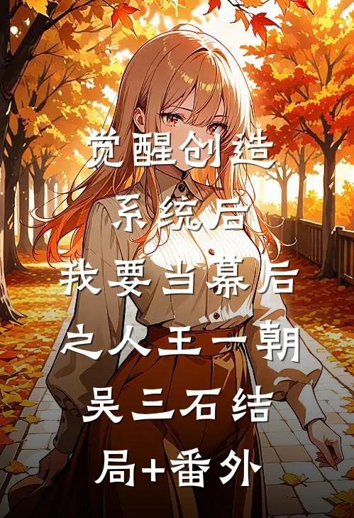 觉醒创造系统后，我要当幕后之人王一朝吴三石结局+番外