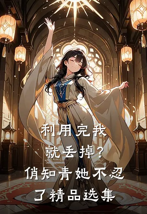 利用完我就丢掉？俏知青她不忍了精品选集