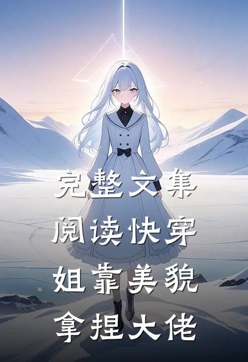 完整文集阅读快穿：姐靠美貌拿捏大佬