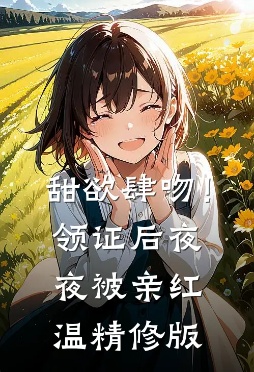 甜欲肆吻！领证后夜夜被亲红温精修版