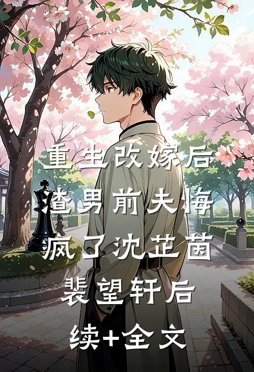 重生改嫁后，渣男前夫悔疯了沈芷茵裴望轩后续+全文