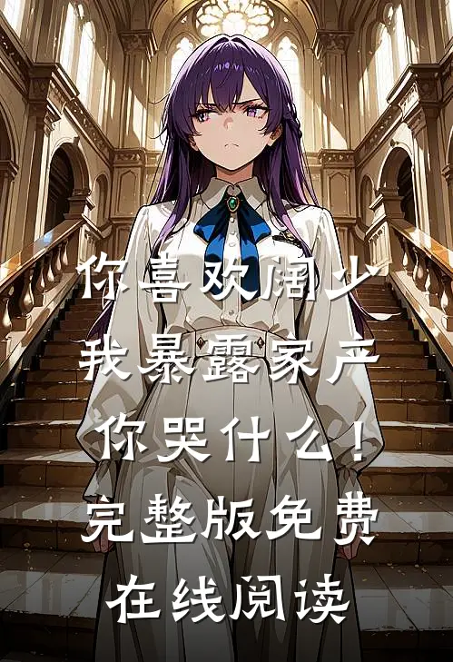 你喜欢阔少，我暴露家产你哭什么！完整版免费在线阅读