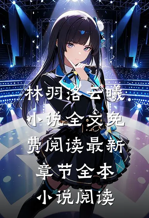 林羽洛云曦小说全文免费阅读最新章节全本小说阅读