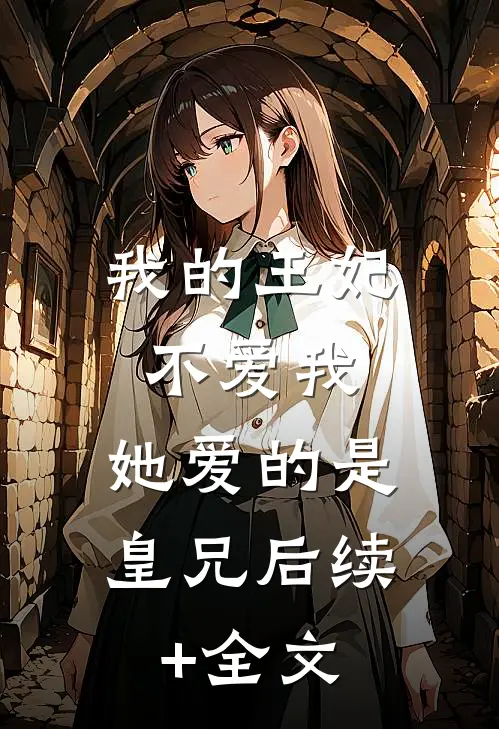 我的王妃不爱我，她爱的是皇兄后续+全文