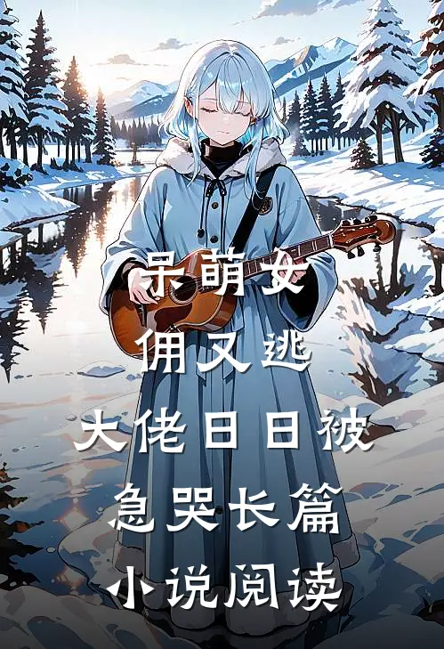 呆萌女佣又逃，大佬日日被急哭长篇小说阅读
