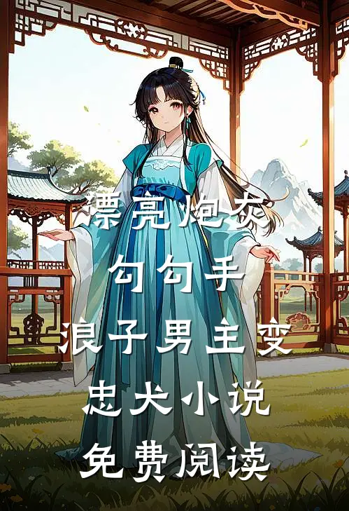 漂亮炮灰勾勾手,浪子男主变忠犬免费阅读