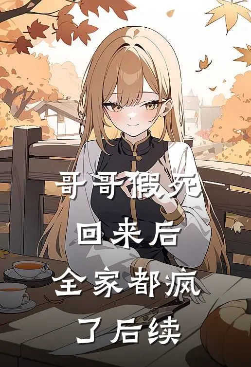 哥哥假死回来后,全家都疯了后续