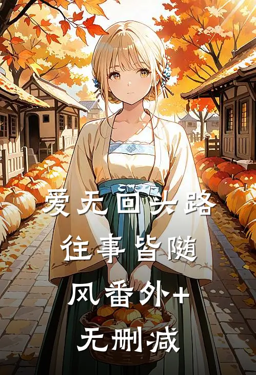 爱无回头路，往事皆随风番外+无删减