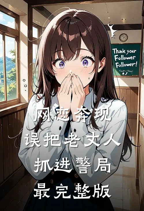 网恋奔现，误把老丈人抓进警局最完整版