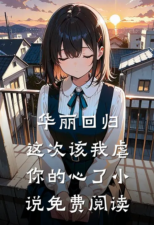 华丽回归，这次该我虐你的心了小说免费阅读