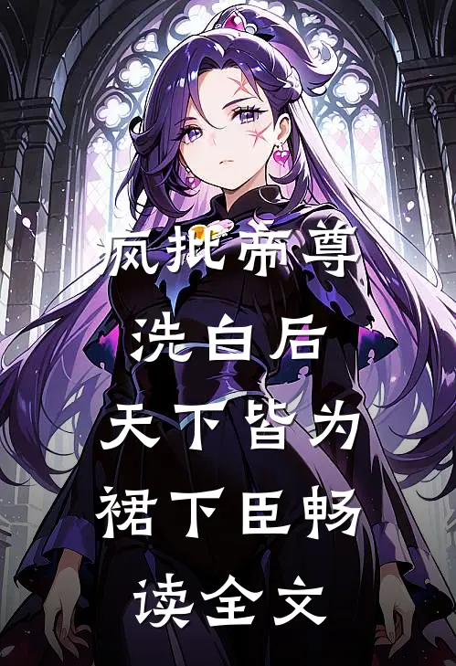疯批帝尊洗白后，天下皆为裙下臣畅读全文