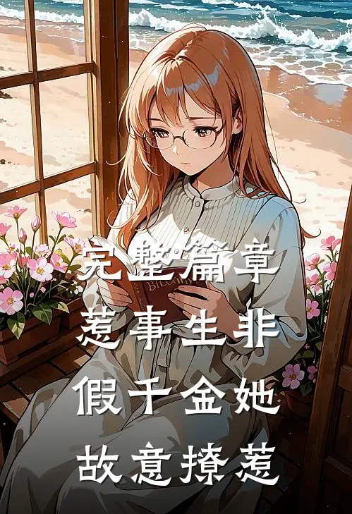 完整篇章惹事生非：假千金她故意撩惹