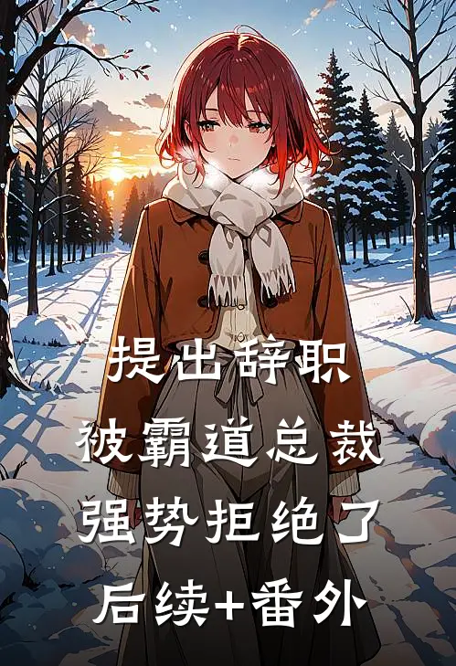 提出辞职，被霸道总裁强势拒绝了后续+番外