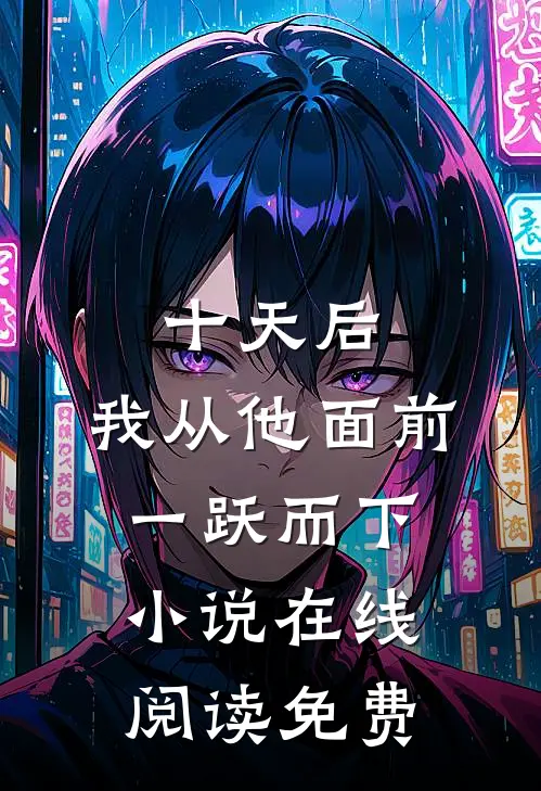 十天后，我从他面前一跃而下小说在线阅读免费