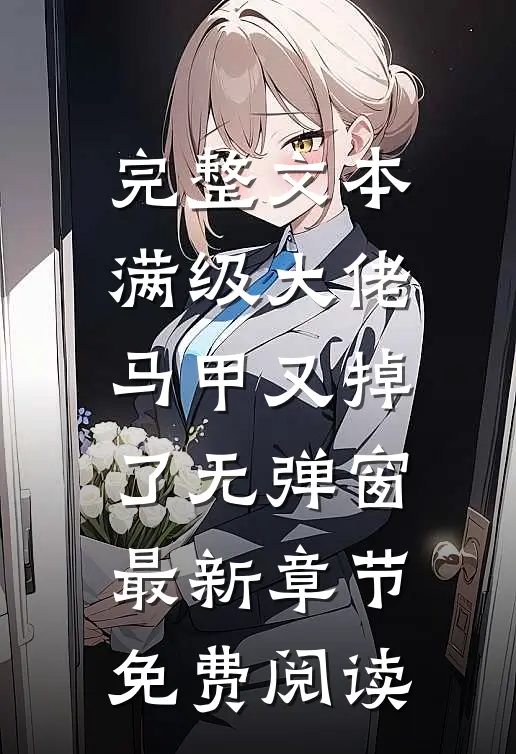 完整文本满级大佬马甲又掉了 无弹窗 最新章节 免费阅读