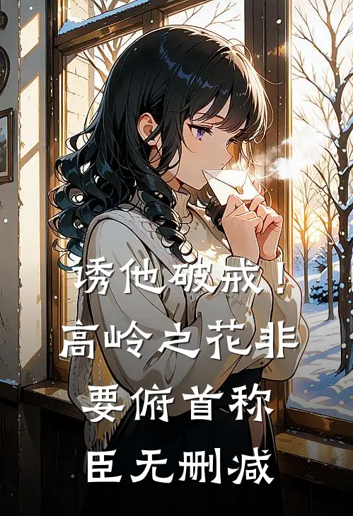 诱他破戒！高岭之花非要俯首称臣无删减