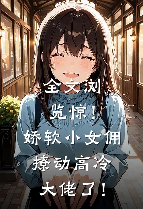 全文浏览惊！娇软小女佣撩动高冷大佬了！